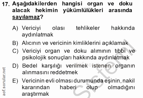 17. soru: Aşağıdakilerden hangisi organ ve doku alacak hekimin yükümlülükleri arasında sayılamaz? A) Vericiyi olası tehlikeler…