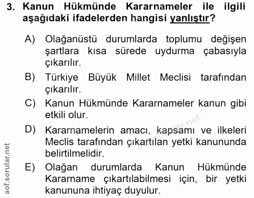 3. soru: Kanun Hükmünde Kararnameler ile ilgili aşağıdaki ifadelerden hangisi yanlıştır? A) Olağanüstü durumlarda toplumu deği…