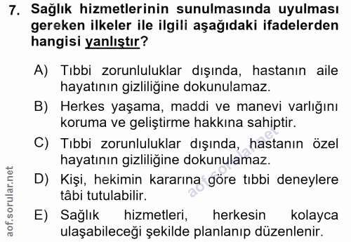 7. soru: Sağlık hizmetlerinin sunulmasında uyulması gereken ilkeler ile ilgili aşağıdaki ifadelerden hangisi yanlıştır? A) Tıb…