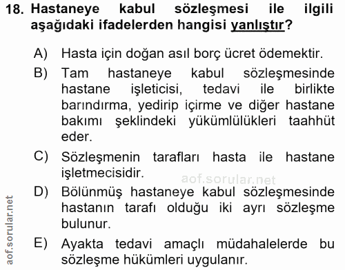18. soru: Hastaneye kabul sözleşmesi ile ilgili aşağıdaki ifadelerden hangisi yanlıştır? A) Hasta için doğan asıl borç ücret öd…
