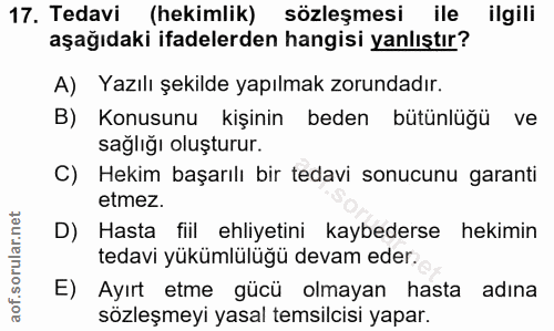 17. soru: Tedavi (hekimlik) sözleşmesi ile ilgili aşağıdaki ifadelerden hangisi yanlıştır? A) Yazılı şekilde yapılmak zorundadı…