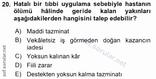 20. soru: Hatalı bir tıbbi uygulama sebebiyle hastanın ölümü hâlinde geride kalan yakınları aşağıdakilerden hangisini talep ede…