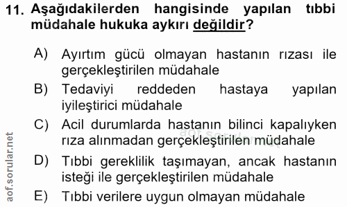 11. soru: Aşağıdakilerden hangisinde yapılan tıbbi müdahale hukuka aykırı değildir? A) Ayırtım gücü olmayan hastanın rızası ile…