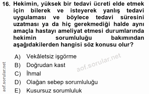 16. soru: Hekimin, yüksek bir tedavi ücreti elde etmek için bilerek ve isteyerek yanlış tedavi uygulaması ve böylece tedavi sür…
