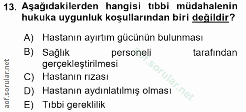 13. soru: Aşağıdakilerden hangisi tıbbi müdahalenin hukuka uygunluk koşullarından biri değildir? A) Hastanın ayırtım gücünün bu…