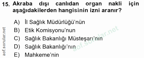 15. soru: Akraba dışı canlıdan organ nakli için aşağıdakilerden hangisinin izni aranır? A) II Sağlık Müdürlüğü'nün B) Etik Komi…