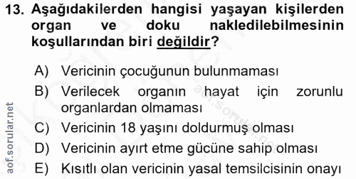 13. soru: Aşağıdakilerden hangisi yaşayan kişilerden organ ve doku nakledilebilmesinin koşullarından biri değildir? A) Vericini…