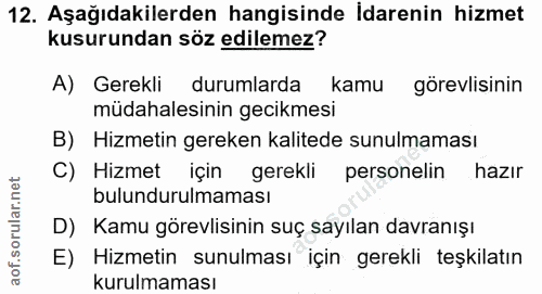 12. soru: Aşağıdakilerden hangisinde İdarenin hizmet kusurundan söz edilemez? A) Gerekli durumlarda kamu görevlisinin müdahales…