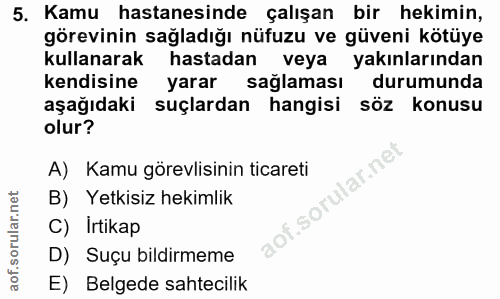 5. soru: Kamu hastanesinde çalışan bir hekimin, görevinin sağladığı nüfuzu ve güveni kötüye kullanarak hastadan veya yakınları…