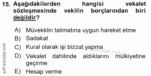 15. soru: Aşağıdakilerden hangisi vekalet sözleşmesinde vekilin borçlarından biri değildir? A) Müvekklin talimatına uygun harek…