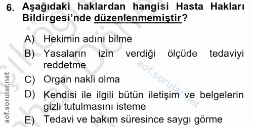 6. soru: Aşağıdaki haklardan hangisi Hasta Hakları Bildirgesi'nde düzenlenmemiştir? A) Hekimin adını bilme B) Yasaların izin v…