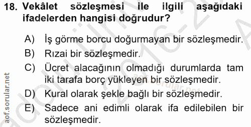 18. soru: Vekâlet sözleşmesi ile ilgili aşağıdaki ifadelerden hangisi doğrudur? A) İş görme borcu doğurmayan bir sözleşmedir. B…