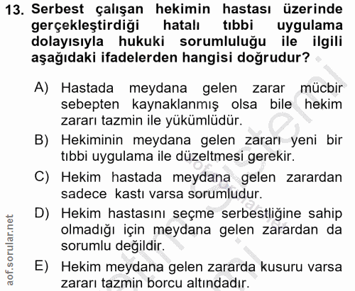13. soru: Serbest çalışan hekimin hastası üzerinde gerçekleştirdiği hatalı tıbbi uygulama dolayısıyla hukuki sorumluluğu ile il…