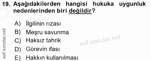 19. soru: Aşağıdakilerden hangisi hukuka uygunluk nedenlerinden biri değildir? A) İlgilinin rızası B) Meşru savunma C) Haksız t…