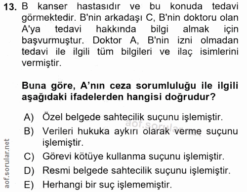 13. soru: B kanser hastasıdır ve bu konuda tedavi görmektedir. B'nin arkadaşı C, B'nin doktoru olan A'ya tedavi hakkında bilgi…