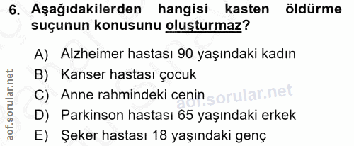 6. soru: Aşağıdakilerden hangisi kasten öldürme suçunun konusunu oluşturmaz? A) Alzheimer hastası 90 yaşındaki kadın B) Kanser…
