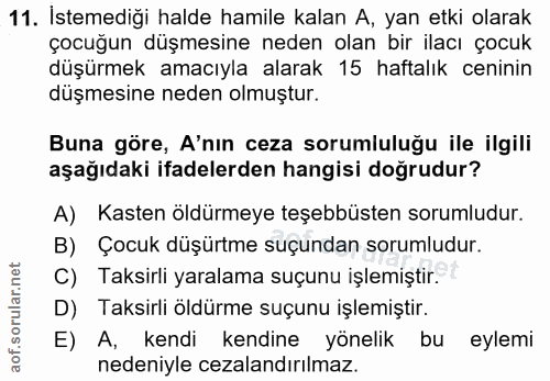 11. soru: İstemediği halde hamile kalan A, yan etki olarak çocuğun düşmesine neden olan bir ilacı çocuk düşürmek amacıyla alara…