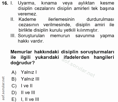 16. soru: I. Uyarma, kınama veya aylıktan kesme disiplin cezalarını disiplin amirleri tek başına veremez. II. Kademe ilerlemesi…
