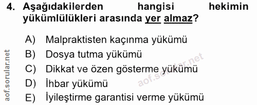 4. soru: Aşağıdakilerden hangisi hekimin yükümlülükleri arasında yer almaz? A) Malpraktisten kaçınma yükümü B) Dosya tutma yük…