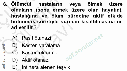 6. soru: Ôlümcül hastaların veya ölmek üzere olanların (sona ermek üzere olan hayatın), hastalığına ve ölüm sürecine aktif etk…