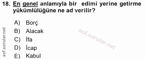18. soru: En genel anlamıyla bir edimi yerine getirme yükümlülüğüne ne ad verilir? A) Borç B) Alacak C) Ifa D) İcap E) Kabul
