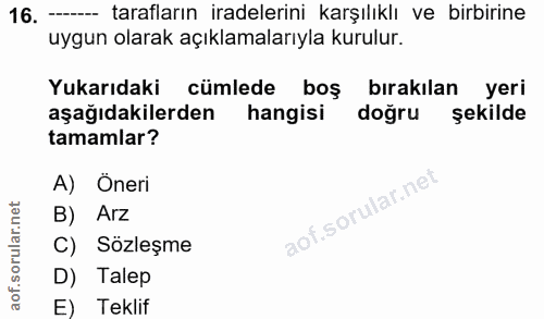 16. soru: - tarafların iradelerini karşılıklı ve birbirine uygun olarak açıklamalarıyla kurulur. Yukarıdaki cümlede boş bırakıl…
