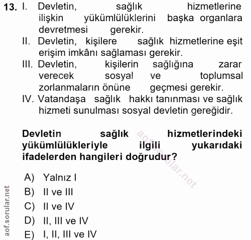13. soru: I. Devletin, sağlık hizmetlerine ilişkin yükümlülüklerini başka organlara devretmesi gerekir. II. Devletin, kişilere…