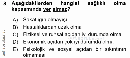 8. soru: Aşağıdakilerden hangisi sağlıklı olma kapsamında yer almaz? A) Sakatlığın olmayışı B) Hastalıklardan uzak olma C) Fiz…