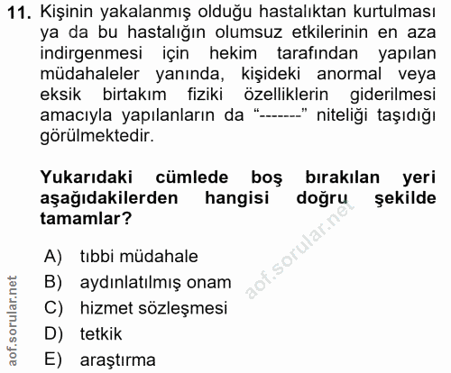 11. soru: Kişinin yakalanmış olduğu hastalıktan kurtulması ya da bu hastalığın olumsuz etkilerinin en aza indirgenmesi için hek…
