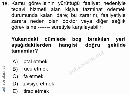 18. soru: Kamu görevlisinin yürüttüğü faaliyet nedeniyle tedavi hizmeti alan kişiye tazminat ödemek durumunda kalan idare; bu z…