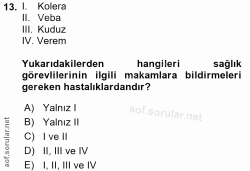 13. soru: I. Kolera Il. Veba III. Kuduz IV. Verem Yukarıdakilerden hangileri sağlık görevlilerinin ilgili makamlara bildirmeler…