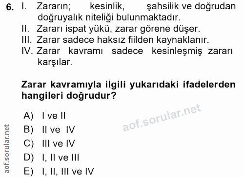 6. soru: l. Zararın; Kesinlik, şahsilik ve doğrudan doğruyalık niteliğı bulunmaktadır. II. Zararı ispat yükü, zarar görene düş…