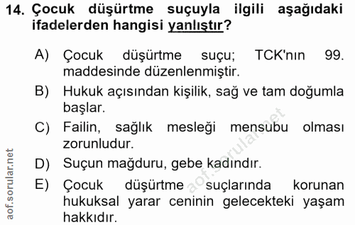 14. soru: Çocuk düşürtme suçuyla ilgili aşağıdaki ifadelerden hangisi yanlıştır? A) Çocuk düşürtme suçu; TCK'nın 99. maddesinde…