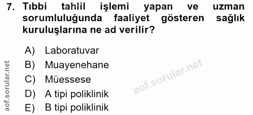 7. soru: Tıbbi tahlil işlemi yapan ve uzman sorumluluğunda faaliyet gösteren sağlık kuruluşlarına ne ad verilir? A) Laboratuva…
