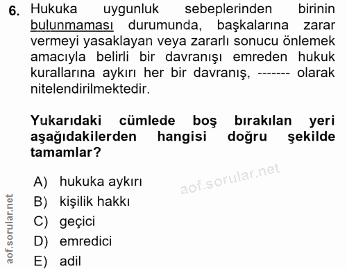 6. soru: Hukuka uygunluk sebeplerinden birinin bulunmaması durumunda, başkalarına zarar vermeyi yasaklayan veya zararlı sonucu…