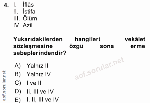4. soru: 1. Iflâs II. İstifa III. Ölüm IV. Azil Yukarıdakilerden hangileri vekâlet sözleşmesine özgü sona erme sebeplerindendi…