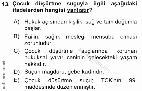 13. soru: Çocuk düşürtme suçuyla ilgili aşağıdaki ifadelerden hangisi yanlıştır? A) Hukuk açısından kişilik, sağ ve tam doğumla…