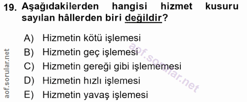 19. soru: Aşağıdakilerden hangisi hizmet kusuru sayılan hâllerden biri değildir? A) Hizmetin kötü işlemesi B) Hizmetin geç işle…