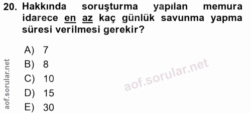 20. soru: Hakkında soruşturma yapılan memura idarece en az kaç günlük savunma yapma süresi verilmesi gerekir? A) 7 B) 8 C) 10 D…