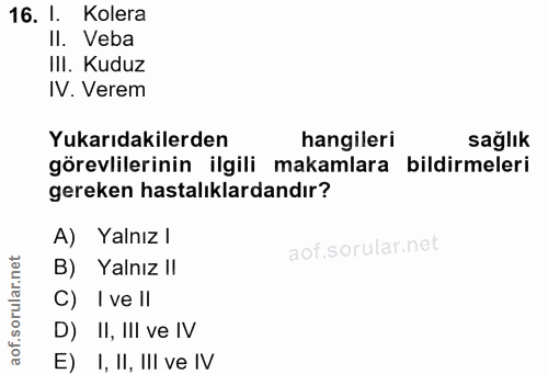 16. soru: 1. Kolera Il. Veba III. Kuduz IV. Verem Yukarıdakilerden hangileri sağlık görevlilerinin ilgili makamlara bildirmeler…