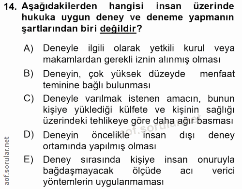 14. soru: Aşağıdakilerden hangisi insan üzerinde hukuka uygun deney ve deneme yapmanın şartlarından biri değildir? A) Deneyle i…