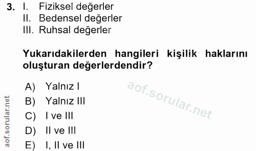 3. soru: I. Fiziksel değerler Il. Bedensel değerler III. Ruhsal değerler Yukarıdakilerden hangileri kişilik haklarını oluştura…