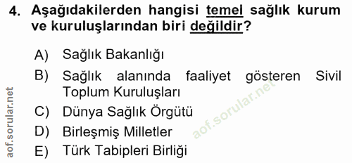4. soru: Aşağıdakilerden hangisi temel sağlık kurum ve kuruluşlarından biri değildir? A) Sağlık Bakanlığı B) Sağlık alanında f…