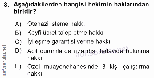 8. soru: Aşağıdakilerden hangisi hekimin haklarından biridir? A) Otenazi isteme hakkı B) Keyfi ücret talep etme hakkı C) Iyile…