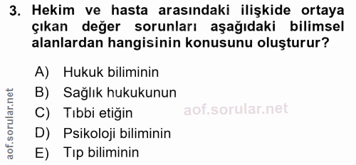 3. soru: Hekim ve hasta arasındaki ilişkide ortaya çıkan değer sorunları aşağıdaki bilimsel alanlardan hangisinin konusunu olu…
