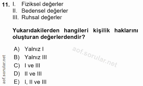 11. soru: I. Fiziksel değerler Il. Bedensel değerler IlI. Ruhsal değerler Yukarıdakilerden hangileri kişilik haklarını oluştura…