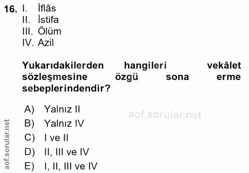 16. soru: I. iflâs Il. Istifa III. Ölüm IV. Azil Yukarıdakilerden hangileri vekâlet sözleşmesine özgü sona erme sebeplerindendi…