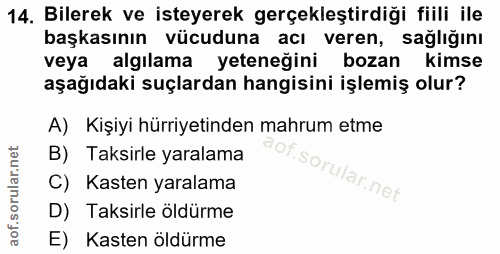 14. soru: Bilerek ve isteyerek gerçekleştirdiği fiili ile başkasının vücuduna acı veren, sağlığını veya algılama yeteneğini boz…