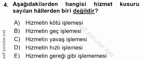 4. soru: Aşağıdakilerden hangisi hizmet kusuru sayılan hällerden biri değildir? Hizmetin kötü işlemesi B) Hizmetin geç işlemes…
