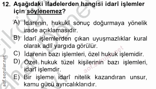 12. soru: Aşağıdaki ifadelerden hangisi idarî işlemler için şöylenemez? A) Idarenin, hukuki sonuç doğurmaya yönelik irade açıkl…